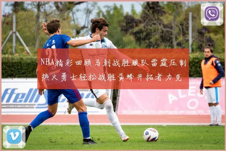 NBA精彩回顾马刺战胜狼队雷霆压制热火勇士轻松战胜黄蜂开拓者力克湖人
