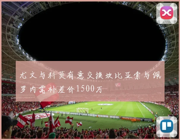 尤文与科莫有意交换坎比亚索与佩罗内需补差价1500万
